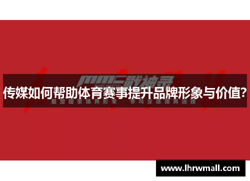 传媒如何帮助体育赛事提升品牌形象与价值？