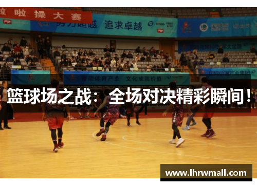 篮球场之战：全场对决精彩瞬间！