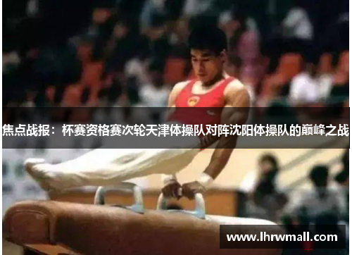 焦点战报：杯赛资格赛次轮天津体操队对阵沈阳体操队的巅峰之战