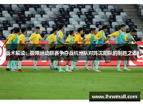 战术解读：极限运动联赛争夺战杭州队对阵沈阳队的制胜之道